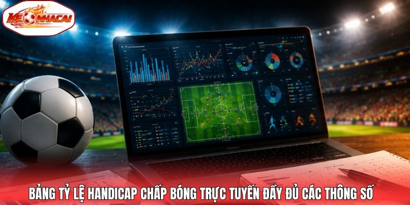 Bảng tỷ lệ Handicap chấp bóng trực tuyến đầy đủ các thông số