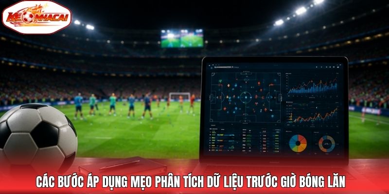 Các bước áp dụng mẹo phân tích dữ liệu trước giờ bóng lăn