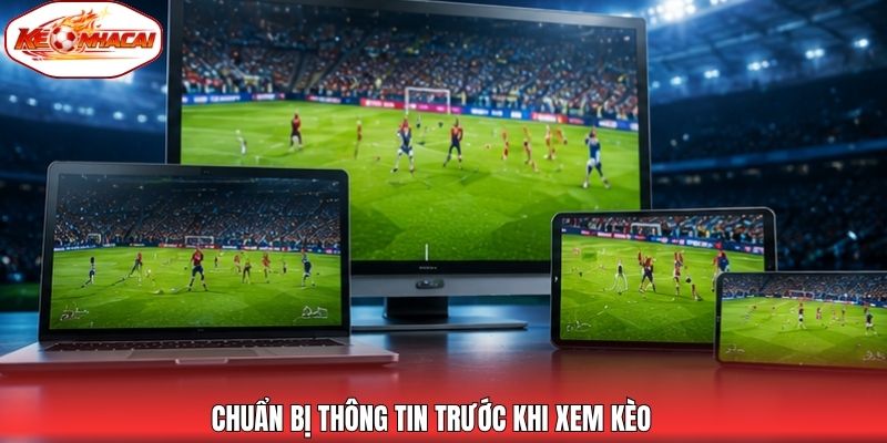 Chuẩn bị thông tin trước khi xem kèo