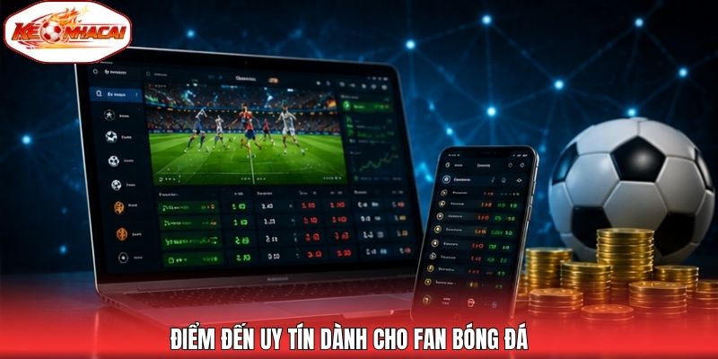Điểm đến uy tín dành cho fan bóng đá