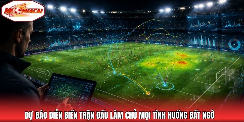 Dự báo diễn biến trận đấu làm chủ mọi tình huống bất ngờ