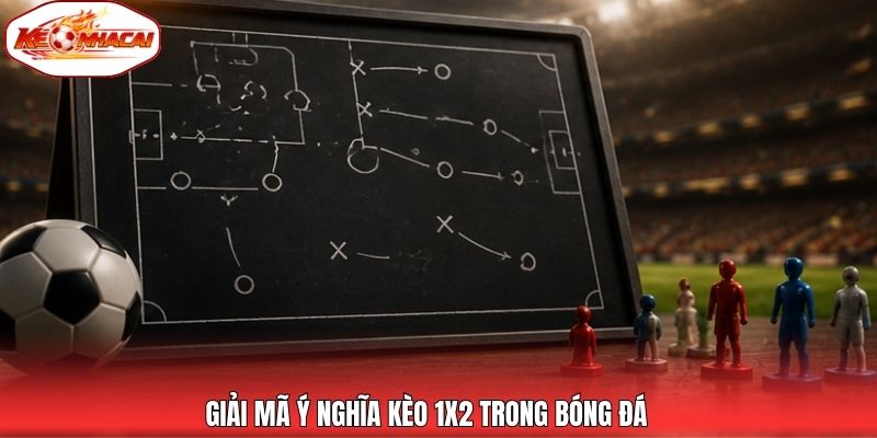 Giải mã ý nghĩa kèo 1X2 trong bóng đá