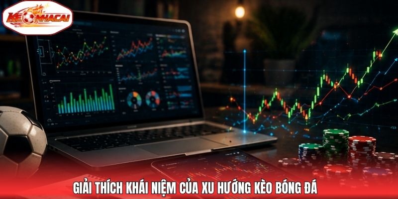 Giải thích khái niệm của xu hướng kèo bóng đá