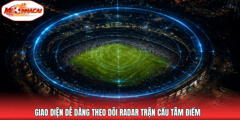 Giao diện dễ dàng theo dõi radar trận cầu tâm điểm