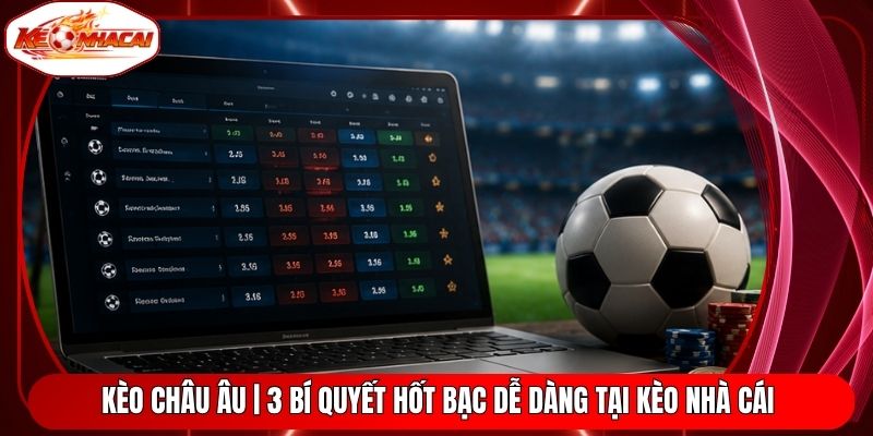 Kèo Châu Âu | 3 Bí Quyết Hốt Bạc Dễ Dàng Tại Kèo Nhà Cái