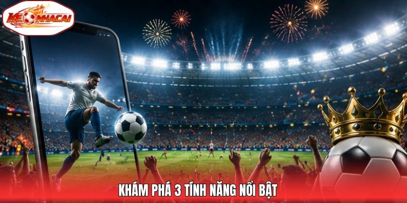 Khám phá 3 tính năng nổi bật