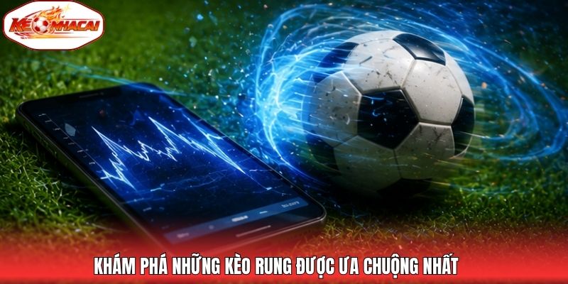 Khám phá những kèo rung được ưa chuộng nhất