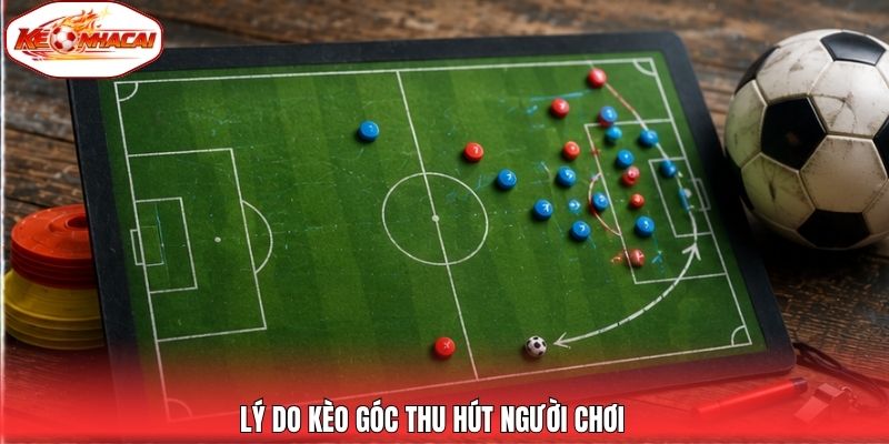 Lý do kèo góc thu hút người chơi