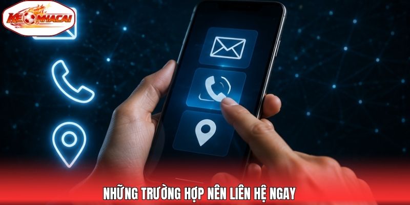 Những trường hợp nên liên hệ ngay