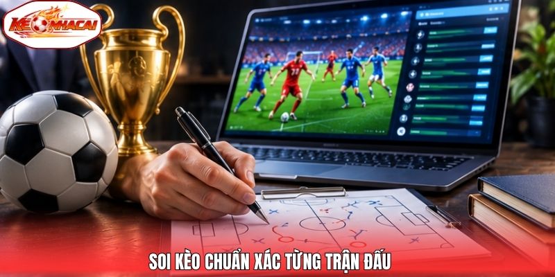 Soi kèo chuẩn xác từng trận đấu