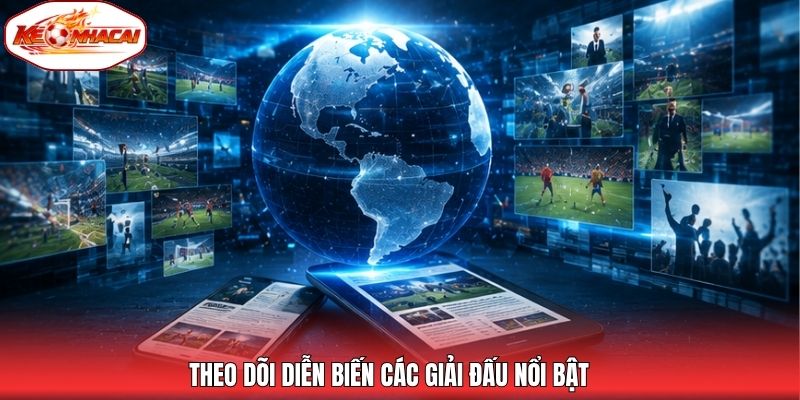 Theo dõi diễn biến các giải đấu nổi bật
