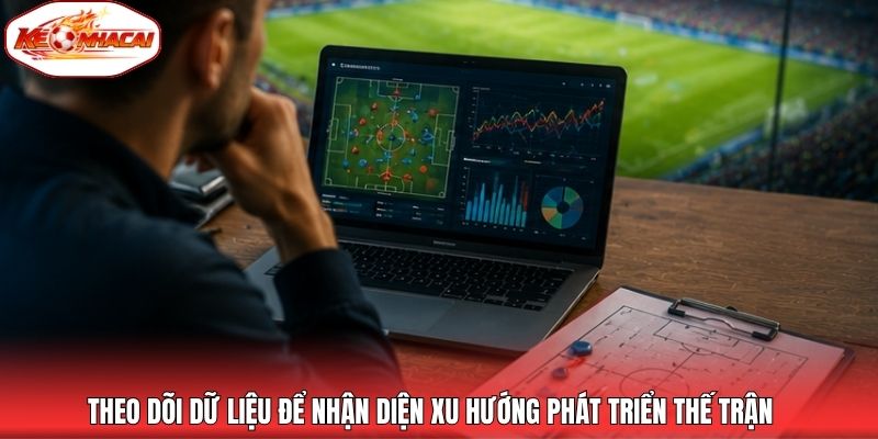 Theo dõi dữ liệu để nhận diện xu hướng phát triển thế trận