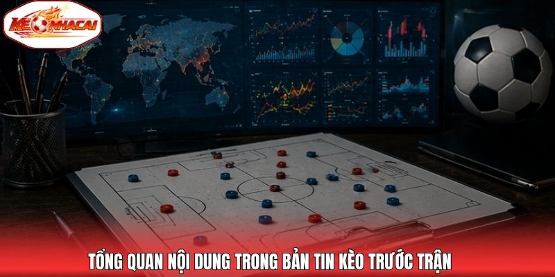 Tổng quan nội dung trong bản tin kèo trước trận